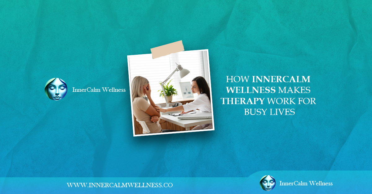 How Innercalm Wellness Makes Therapy Work for Busy Lives
